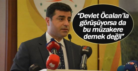 “Devlet Öcalan'la görüşüyorsa da bu müzakere demek değil“