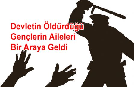 Devletin Öldürdüğü Gençlerin Aileleri Bir Araya Geldi