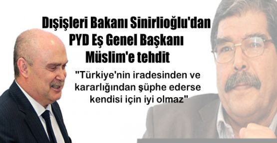 Dışişleri Bakanı Sinirlioğlu'dan PYD Eş Genel Başkanı Müslim'e tehdit