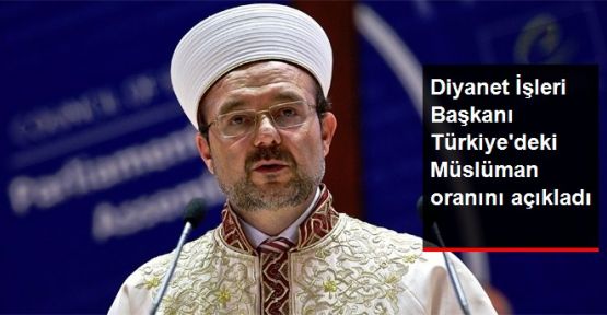 Diyanet İşleri Başkanı: Bilimsel Olarak Türkiye'nin 99,2'si Müslüman