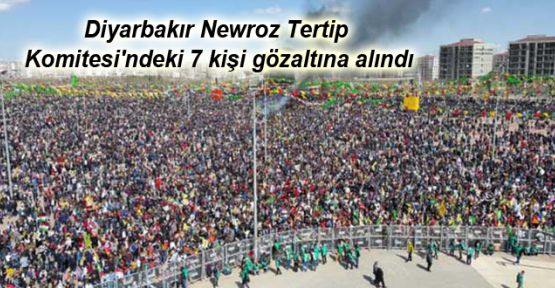 Diyarbakır Newroz Tertip Komitesi'ndeki 7 kişi gözaltına alındı