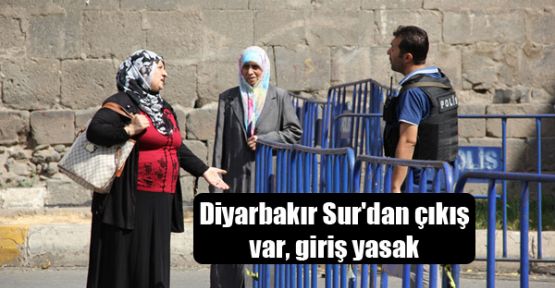 Diyarbakır Sur'dan çıkış var, giriş yasak