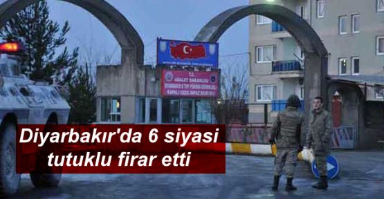 Diyarbakır'da 6 siyasi tutuklu firar etti