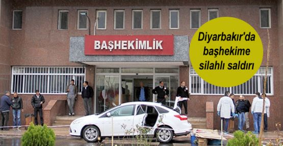 Diyarbakır'da başhekime silahlı saldırı