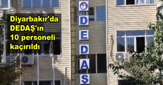 Diyarbakır'da DEDAŞ'ın 10 personeli kaçırıldı