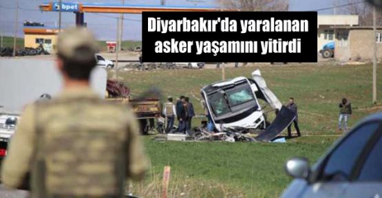 Diyarbakır'da yaralanan asker yaşamını yitirdi