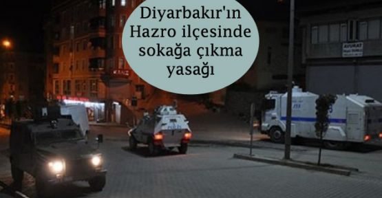 Diyarbakır'ın Hazro ilçesinde sokağa çıkma yasağı