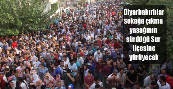 Diyarbakırlılar sokağa çıkma yasağının sürdüğü Sur ilçesine yürüyecek