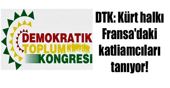 DTK: Kürt halkı Fransa'daki katliamcıları tanıyor!