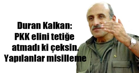 Duran Kalkan: PKK elini tetiğe atmadı, yapılanlar misilleme