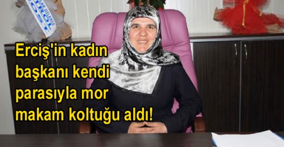 Erciş'in kadın başkanı kendi parasıyla mor makam koltuğu aldı