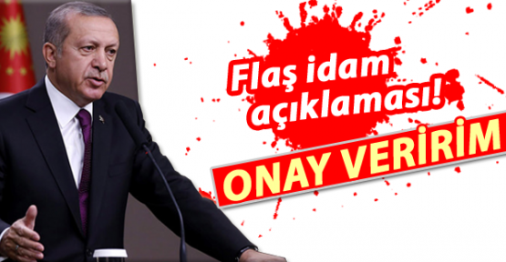 Erdoğan: TBMM idam cezasını getirirse onay veririm