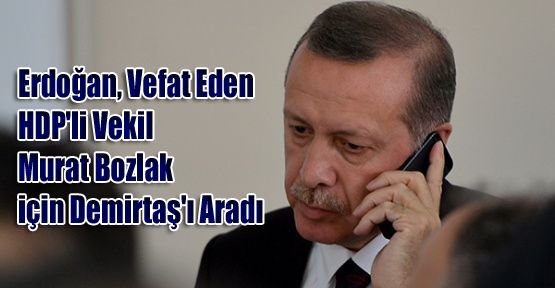 Erdoğan, Vefat Eden HDP'li Vekil Murat Bozlak için Demirtaş'ı Aradı
