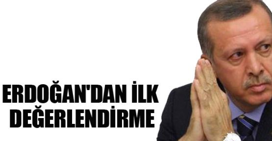 Erdoğan'dan ilk değerlendirme