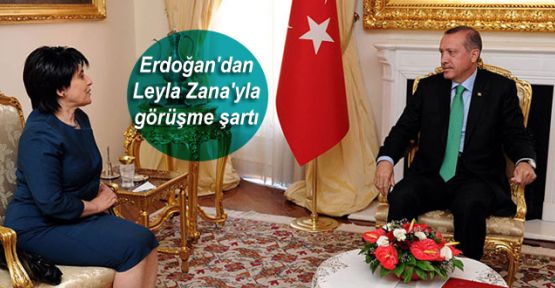 Erdoğan'dan Leyla Zana'yla görüşme şartı