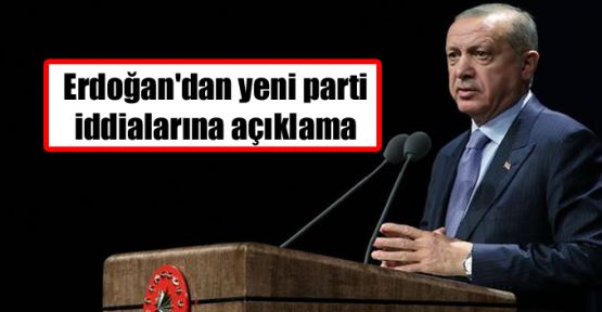 Erdoğan'dan yeni parti iddialarına açıklama