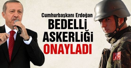 Erdoğan'dan'Bedelli Askerlik Yasası'na onay
