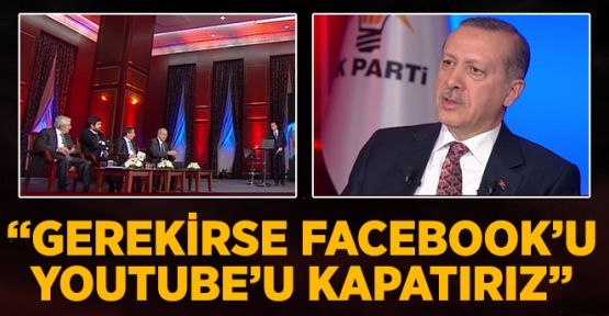 Erdoğan:'Facebook ve Youtube kapatabiliriz'