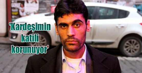 Ersin Taşdemirel: 'Kardeşimin katili korunuyor'
