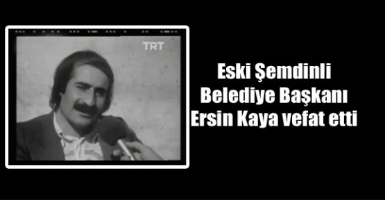Eski Şemdinli Belediye Başkanı Ersin Kaya vefat etti