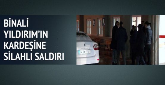 Eski Ulaştırma Bakanı Binali Yıldırım'ın kardeşine silahlı saldırı