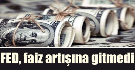FED, faiz artışına gitmedi