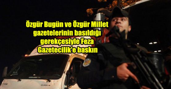 Feza Gazetecilik'e baskın