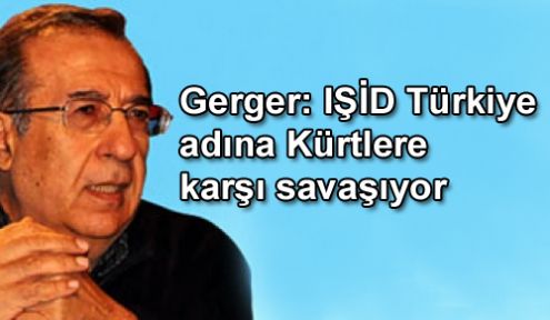 Gerger: IŞİD Türkiye adına Kürtlere karşı savaşıyor