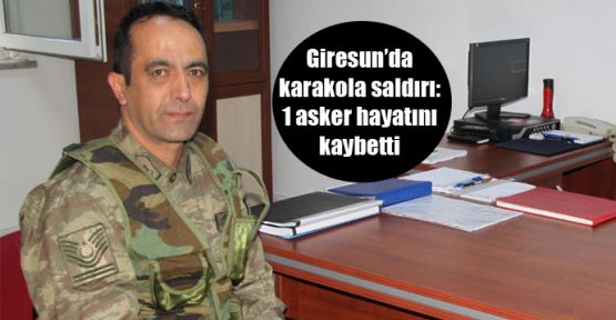 Giresun'da karakola saldırı: 1 asker hayatını kaybetti