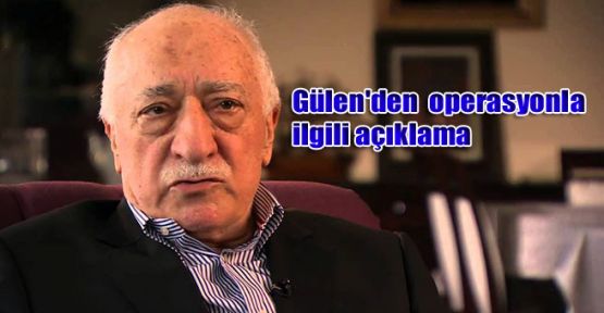 Gülen'den operasyonla ilgili açıklama
