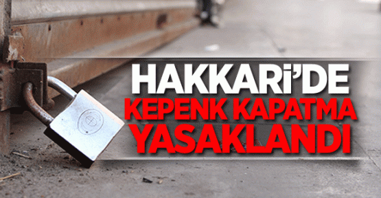 Hakkari Valiliği kepenk kapatmayı yasakladı
