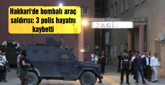 Hakkari'de bombalı araç saldırısı: 3 polis hayatnı kaybetti