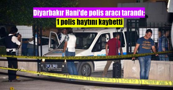 Hani'de polis aracı tarandı: 1 polis haytını kaybetti