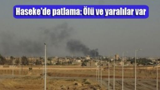 Haseke'de patlama: Ölü ve yaralılar var