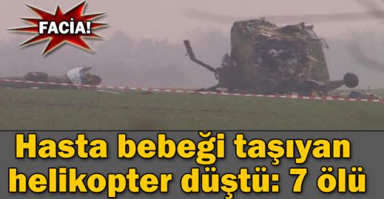 Hasta bebeği taşıyan helikopter düştü: 7 ölü