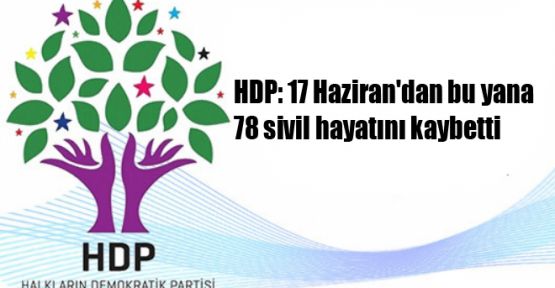 HDP: 17 Haziran'dan bu yana 78 sivil hayatını kaybetti