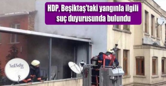 HDP, Beşiktaş’taki yangınla ilgili suç duyurusunda bulundu