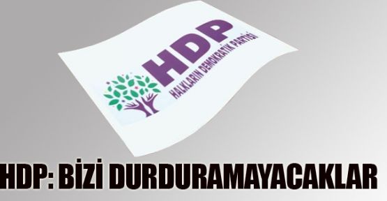 HDP: Bizi durduramayacaklar