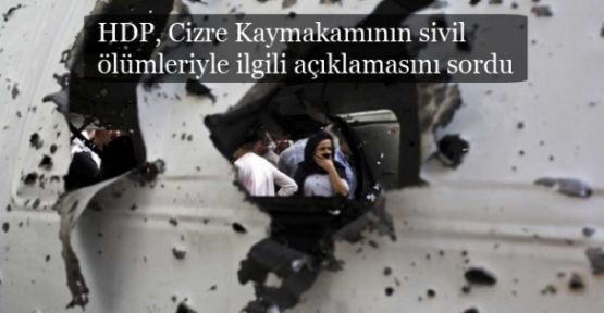 HDP, Cizre Kaymakamının sivil ölümleriyle ilgili açıklamasını sordu