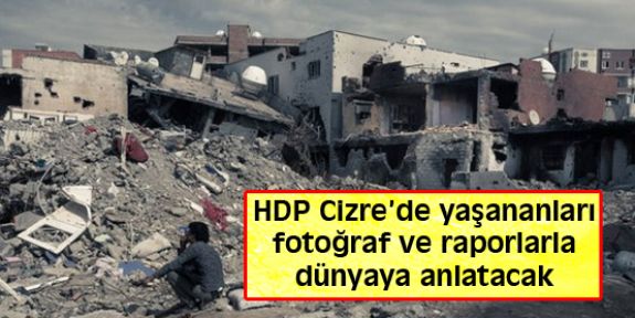 HDP Cizre'de yaşananları fotoğraf ve raporlarla dünyaya anlatacak