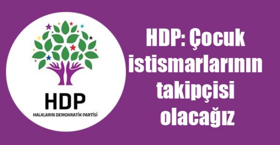 HDP: Çocuk istismarlarının takipçisi olacağız