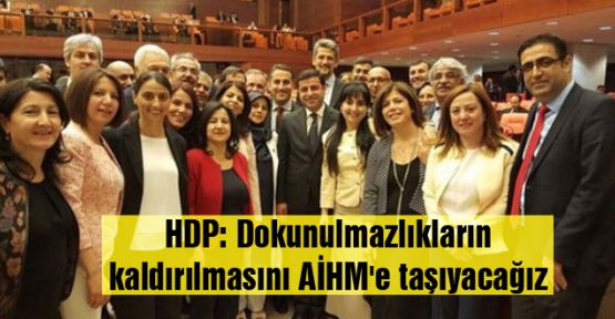 HDP: Dokunulmazlıkların kaldırılmasını AİHM’e taşıyacağız