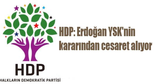 HDP: Erdoğan YSK'nin kararından cesaret alıyor