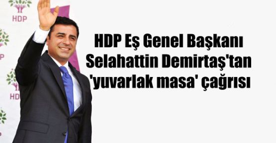 HDP Eş Genel Başkanı Demirtaş'tan 'yuvarlak masa' çağrısı
