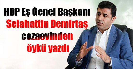 HDP Eş Genel Başkanı Demirtaş cezaevinden öykü yazdı