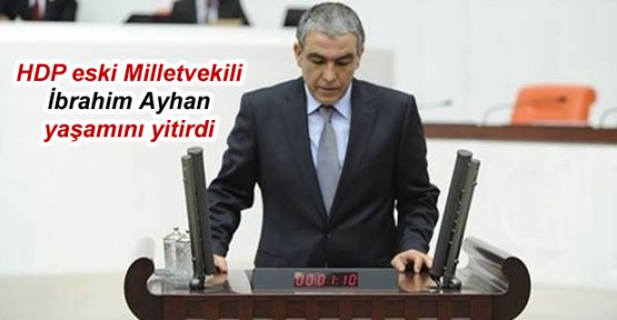 HDP eski Milletvekili İbrahim Ayhan yaşamını yitirdi