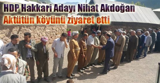 HDP Hakkari Adayı Nihat Akdoğan Aktütün köyünü ziyaret etti