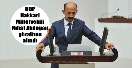 HDP Hakkari Milletvekili Nihat Akdoğan gözaltına alındı
