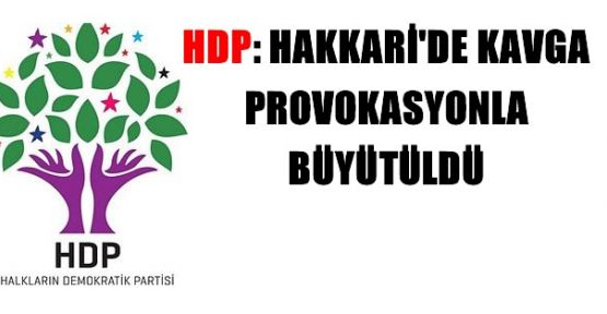 HDP: Hakkari'de kavga provokasyonla büyütüldü