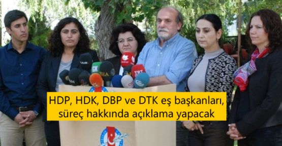 HDP, HDK, DBP ve DTK eş başkanları süreç hakkında açıklama yapacak